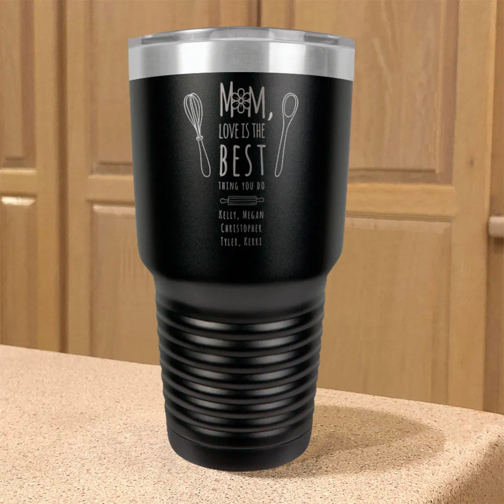 Personalized Stainless Steel Tumbler Mom, Love Is The Best Thing You Do